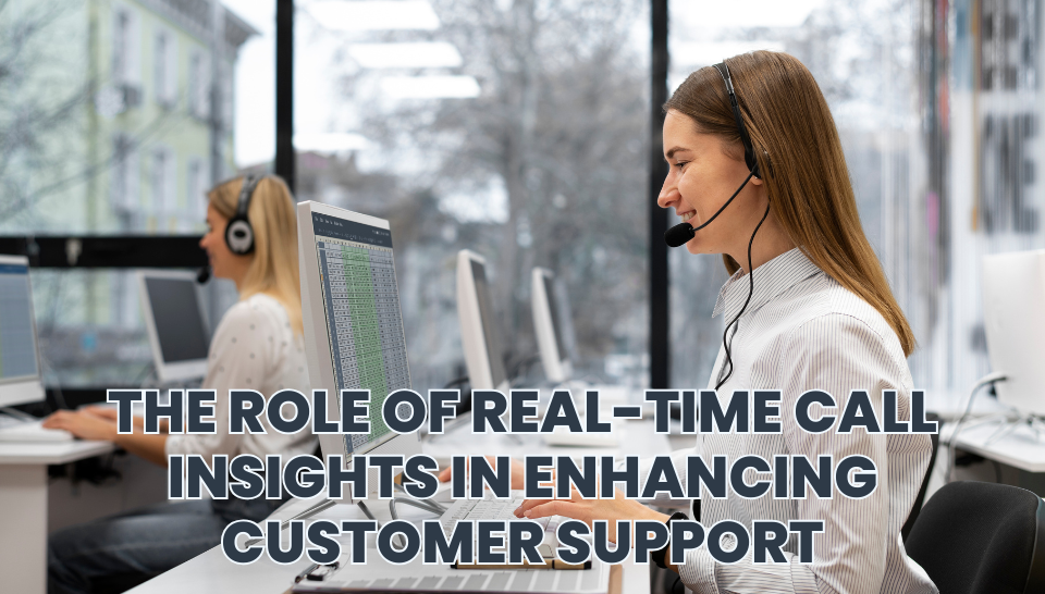 The Role of Real-Time Call Insights in Enhancing Customer Support
