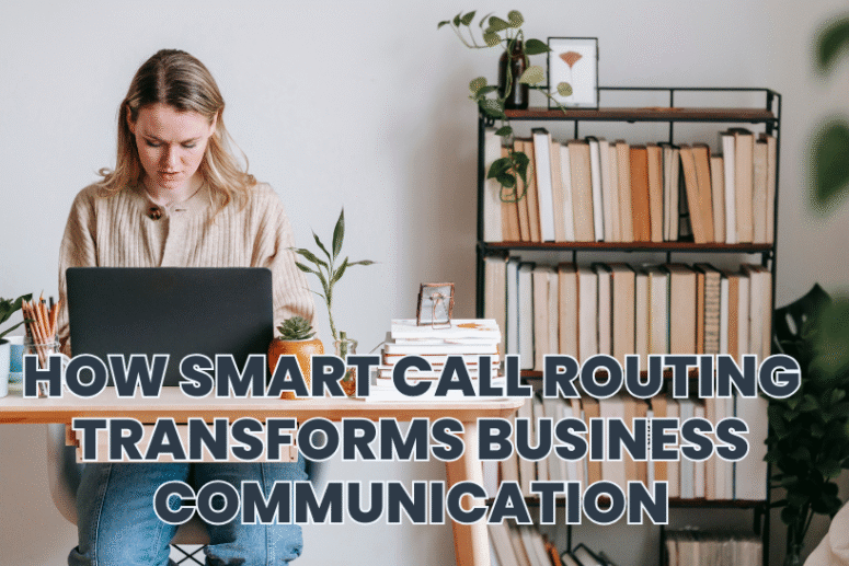 How Smart Call Routing Transforms Business Communication