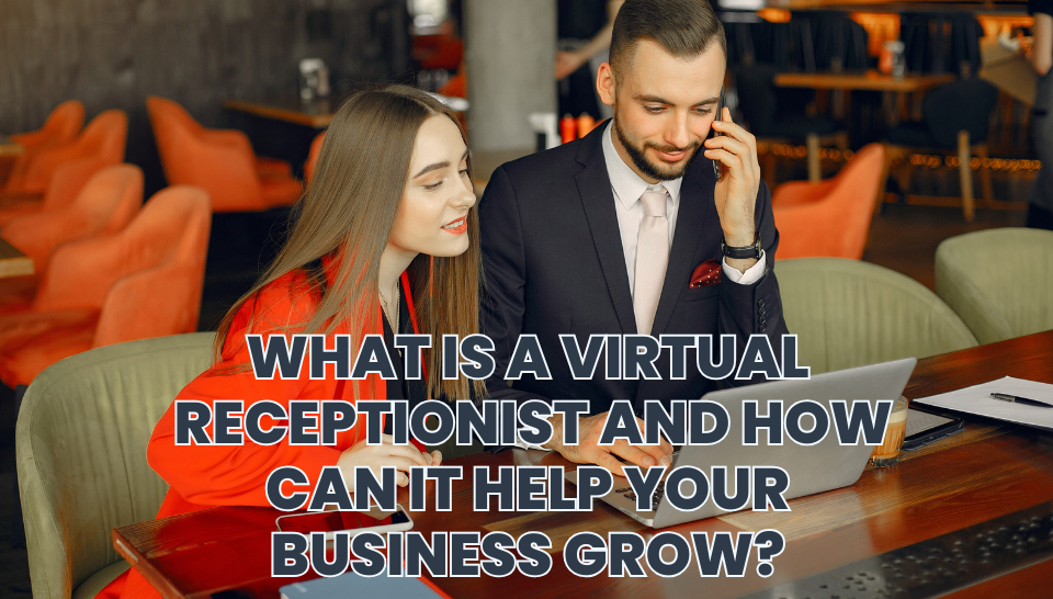 What Is a Virtual Receptionist and How Can It Help Your Business Grow?