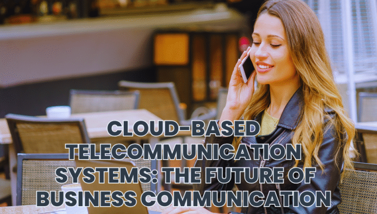 Cloud-Based Telecommunication Systems: The Future of Business Communication